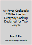 Paperback Air Fryer Cookbook: 250 Recipes for Everyday Cooking Designed for Two People Book