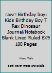 Paperback rawr! Birthday boy: Kids Birthday Boy T Rex Dinosaur Journal/Notebook Blank Lined Ruled 6X9 100 Pages Book