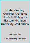 Paperback Understanding Rhetoric: A Graphic Guide to Writing for Eastern Michigan University, 2nd edition Book