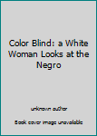 Color Blind: a White Woman Looks at the Negro