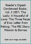Reader's Digest Condensed Books, Vol. 3 1957: The Lady; A Houseful of Love; The Three Faces of Eve; Letter from Peking; The FBI Story; Mission to Borneo