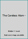 Paperback The Careless Atom - Book