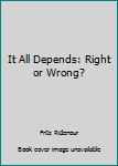 Unknown Binding It All Depends: Right or Wrong? Book