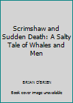 Scrimshaw and Sudden Death: A Salty Tale of Whales and Men