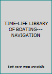 TIME-LIFE LIBRARY OF BOATING---NAVIGATION