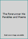 The Forerunner His Parables and Poems