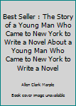 Best Seller : The Story of a Young Man Who Came to New York to Write a Novel About a Young Man Who Came to New York to Write a Novel