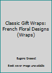 Paperback Classic Gift Wraps: French Floral Designs (Wraps) Book