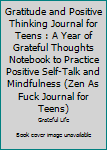Gratitude and Positive Thinking Journal for Teens : A Year of Grateful Thoughts Notebook to Practice Positive Self-Talk and Mindfulness (Zen As Fuck Journal for Teens)