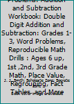 Paperback 100 Days of Practice Problems: Addition and Subtraction Workbook: Double Digit Addition and Subtraction: Grades 1-3, Word Problems, Reproducible Math Drills : Ages 6 up, 1st ,2nd, 3rd Grade Math, Place Value, Regrouping, Fact Tables, and More Book