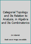 Hardcover Categorial Topology and Its Relation to Analysis, in Algebra and Its Combinatorics Book