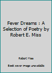 Mass Market Paperback Fever Dreams : A Selection of Poetry by Robert E. Miss Book