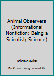 Unknown Binding Animal Observers (Informational Nonfiction; Being a Scientist; Science) Book