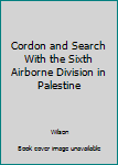 Hardcover Cordon and Search With the Sixth Airborne Division in Palestine Book