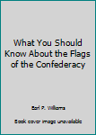 Paperback What You Should Know About the Flags of the Confederacy Book