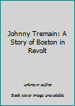 Unknown Binding Johnny Tremain: A Story of Boston in Revolt Book