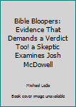 Paperback Bible Bloopers: Evidence That Demands a Verdict Too! a Skeptic Examines Josh McDowell Book