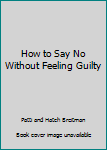 Hardcover How to Say No Without Feeling Guilty Book