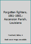 Unknown Binding Forgotten fighters, 1861-1865,: Ascension Parish, Louisiana Book