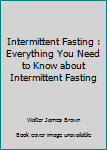 Paperback Intermittent Fasting : Everything You Need to Know about Intermittent Fasting Book