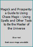 Paperback Magick and Prosperity: a Guide to Using Chaos Magic : Using Spells and Other Tools to Be the Master of the Universe Book