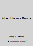 Unknown Binding When Eternity Dawns Book