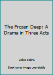 Paperback The Frozen Deep: A Drama in Three Acts Book