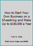 Hardcover How to Start Your Own Business on a Shoestring and Make Up to $100,000 a Year Book