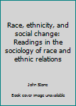 Paperback Race, ethnicity, and social change: Readings in the sociology of race and ethnic relations Book