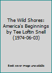 Hardcover The Wild Shores: America's Beginnings by Tee Loftin Snell (1974-06-03) Book