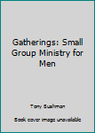 Gatherings: Small Group Ministry for Men
