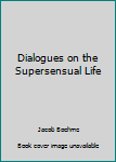 Dialogues on the Supersensual Life