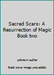 Unknown Binding Sacred Scars: A Resurrection of Magic Book two Book