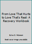 Paperback From Love That Hurts to Love That's Real: A Recovery Workbook Book