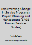 Paperback Implementing Change in Service Programs: Project Planning and Management (SAGE Human Services Guides) Book
