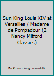 Unknown Binding Sun King Louis XIV at Versailles / Madame de Pompadour (2 Nancy Mitford Classics) Book
