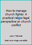 Paperback How to manage church fights: A practical religio-legal perspective on church conflict Book