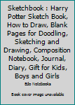 Sketchbook : Harry Potter Sketch Book, How to Draw, Blank Pages for Doodling, Sketching and Drawing, Composition Notebook, Journal, Diary, Gift for Kids, Boys and Girls