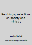 Unknown Binding Perchings; reflections on society and ministry Book