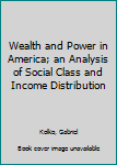 Paperback Wealth and Power in America; an Analysis of Social Class and Income Distribution Book