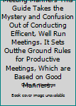 Meeting Manners This Guide Takes the Mystery and Confusion Out of Conducting Efficent, Well Run Meetings. It Sets Outthe Ground Rules for Productive Meetings, Which are Based on Good Manners.