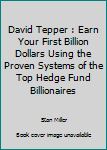 Paperback David Tepper : Earn Your First Billion Dollars Using the Proven Systems of the Top Hedge Fund Billionaires Book