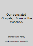 Hardcover Our translated Gospels;: Some of the evidence, Book