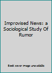 Improvised News: A Sociological Study of Rumor