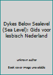 Unknown Binding Dykes Below Sealevel (Sea Level): Gids voor lesbisch Nederland [Dutch] Book