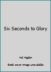 Hardcover Six Seconds to Glory Book