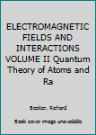 Hardcover ELECTROMAGNETIC FIELDS AND INTERACTIONS VOLUME II Quantum Theory of Atoms and Ra Book