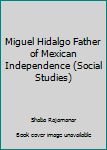 Paperback Miguel Hidalgo Father of Mexican Independence (Social Studies) Book
