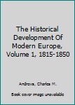 Hardcover The Historical Development Of Modern Europe, Volume 1, 1815-1850 Book