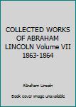 Collected Works of Abraham Lincoln, The - Volume VII, 1863-1864 - Abraham Lincoln Association
